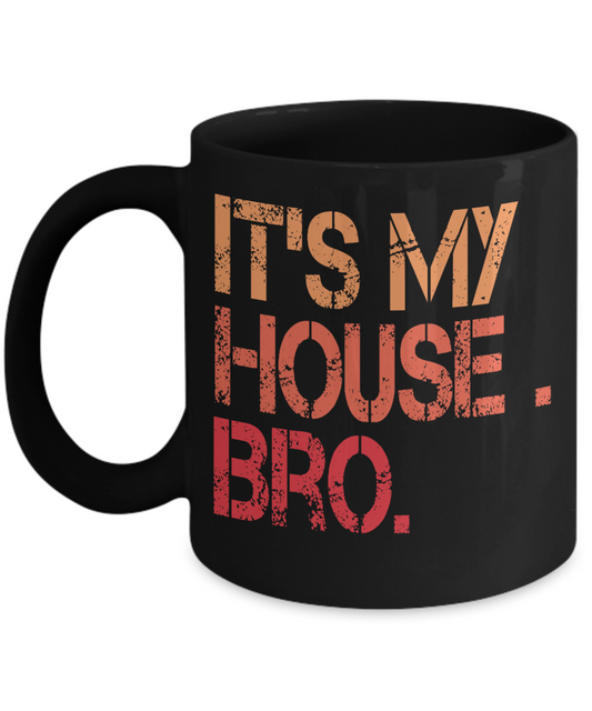 It's My House Bro - Black Porcelain Coffee Mug 11 Oz Funny Quotes Coffee Mug