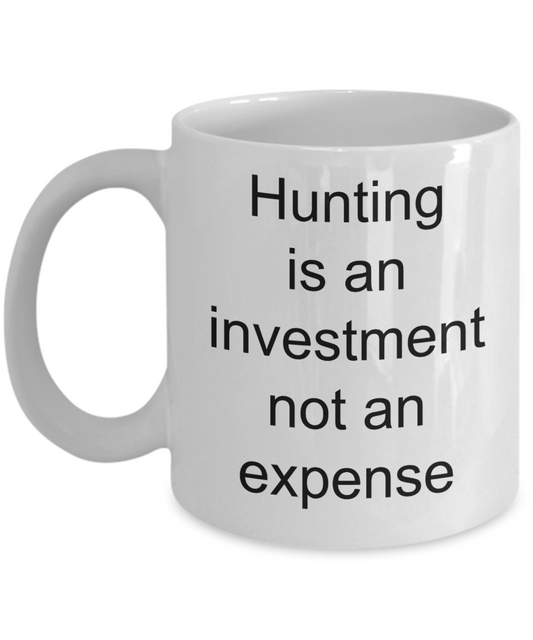 Hunting Lover Coffee mug,Hunting is an investment not an expense-White Coffee Mug 11 oz