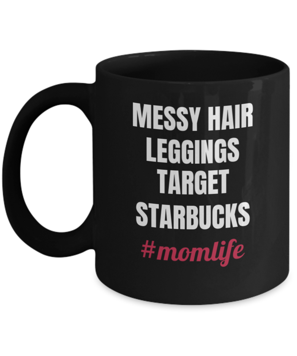 Best Mom Gifts - Messy Hair Leggings Target Starbugs #momlife Black coffee mugs 11 oz