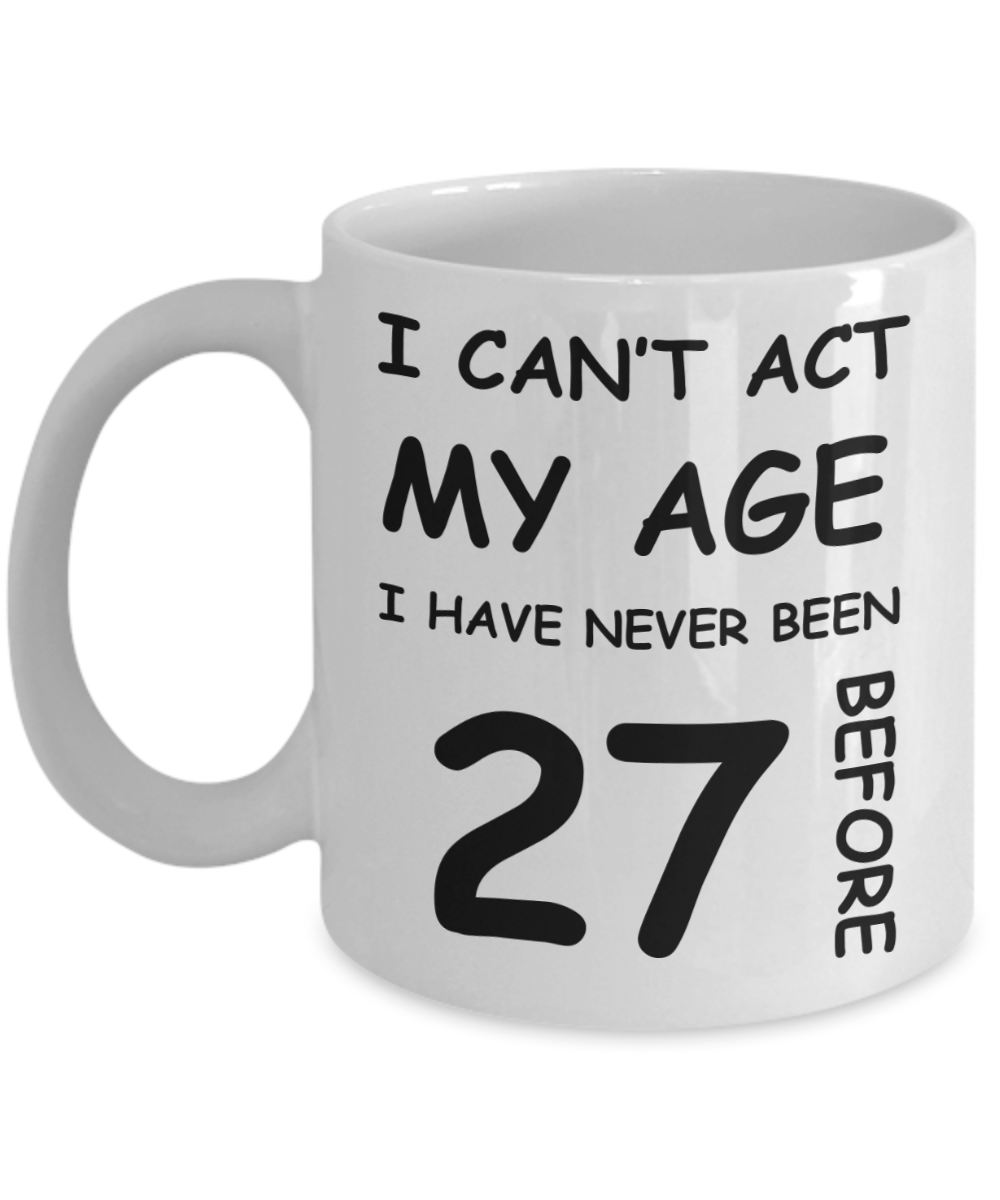 27th Birthday Gift for Women & Men - I can't act my Age, I have never been 27 Before - Funny White Porcelain Coffee 11 oz for Grandma, Mom, Sister, Best Friend, Women, Her - Born In 1993