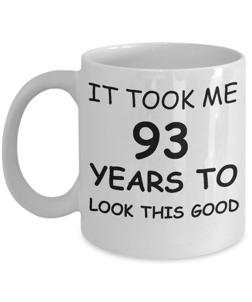 93rd birthday gifts for men/women, Birthday Gift Mugs - It took me 93 years to look this good - Best 93rd Birthday Gifts for family Ceramic Cup White, Funny Mugs Gift Ideas 11 Oz