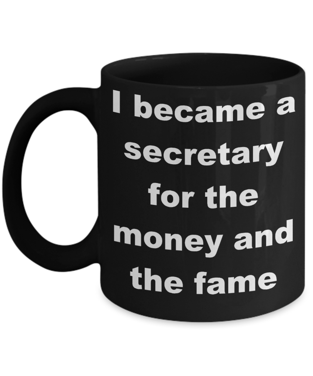 Secretary - I became a secretary for the money and the fame - Black Porcelain Coffee Cup,Premium 11 oz Funny Mugs Black coffee cup Gifts Ideas