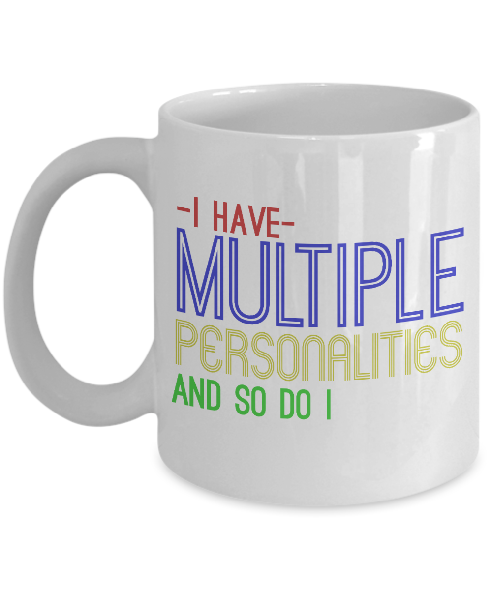 I Have Multiple Personalities And So Do I- White Porcelain Coffee Mug 11 Oz