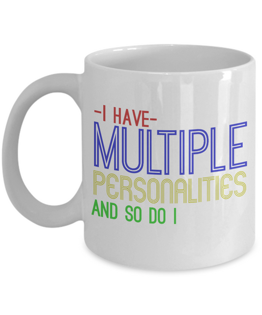 I Have Multiple Personalities And So Do I- White Porcelain Coffee Mug 11 Oz