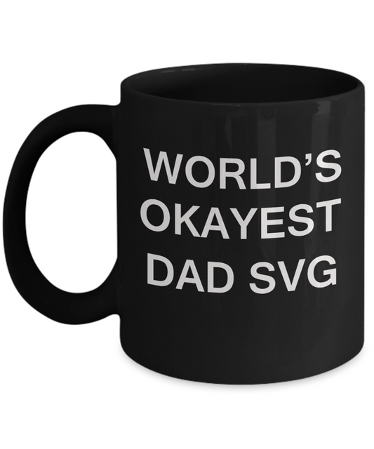 World's Okayest Dad Svg - Porcelain Black Funny Coffee Mug & Coffee Cup Gifts 11 OZ - Funny Inspirational and sarcasm, Gifts Ideas