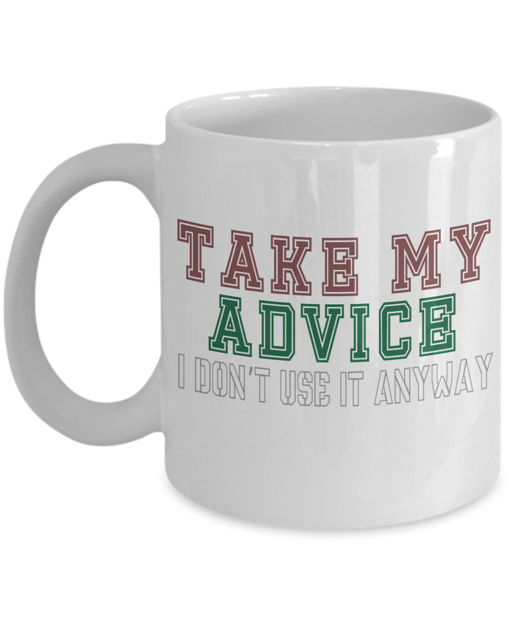 Take My Advice I Don't Use It Anyway- White Porcelain Coffee Mug 11 Oz Funny Quotes Coffee Mug