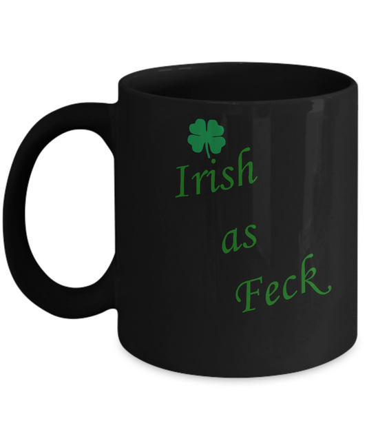 St Patrick's day mug - Irish As Feck - Porcelain Black Funny Coffee Mug & Coffee Cup Gifts 11 OZ