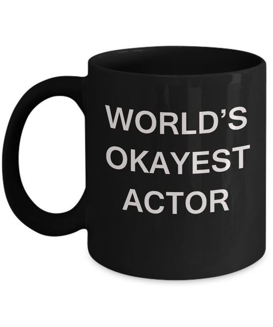 Funny Mug, Gifts For Actors - World's Okayest Actor - Porcelain Black coffee mugs 11 oz