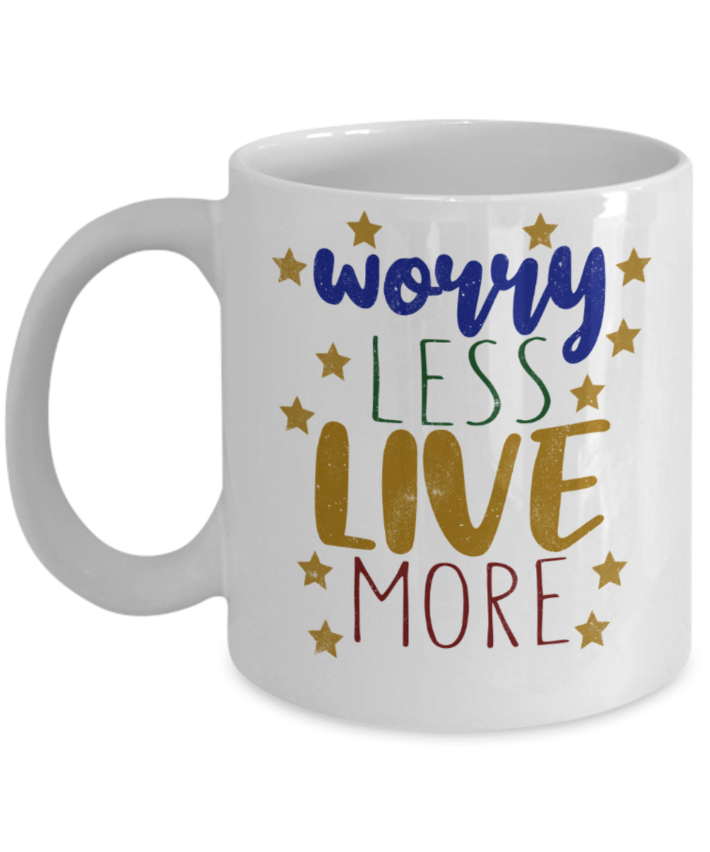 Worry less Live more - Funny White Porcelain Coffee 11 oz