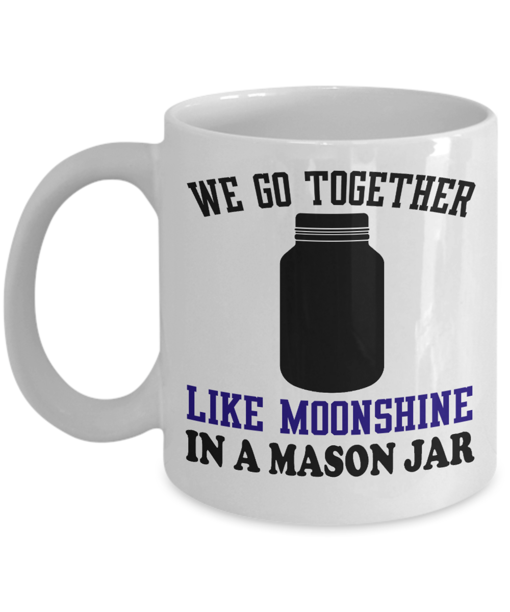 Might Be Coffee or Alcohol Coffee Mug,We Go Together Like Moonshine In A Mason Jar-White Porcelain Coffee Mug 11 oz