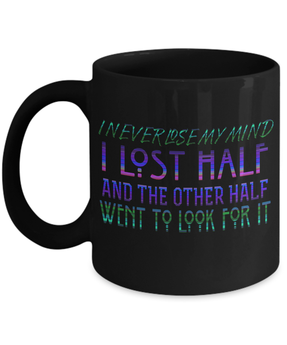 I Never Lose My Mind I Lost Half and The Other Half Went To Look For It- Black Porcelain Coffee Mug 11 Oz Funny Quotes Coffee Mug