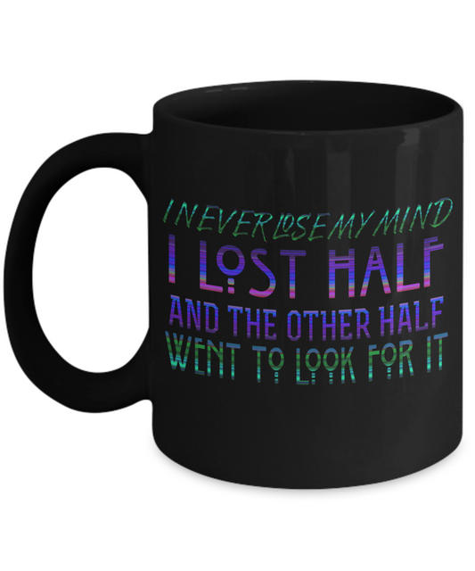 I Never Lose My Mind I Lost Half and The Other Half Went To Look For It- Black Porcelain Coffee Mug 11 Oz Funny Quotes Coffee Mug