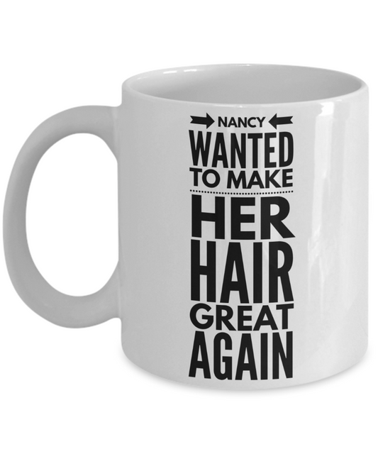 Trump mugs for men and women, Nancy wanted to make her hair great again - Funny White Porcelain Coffee 11 oz