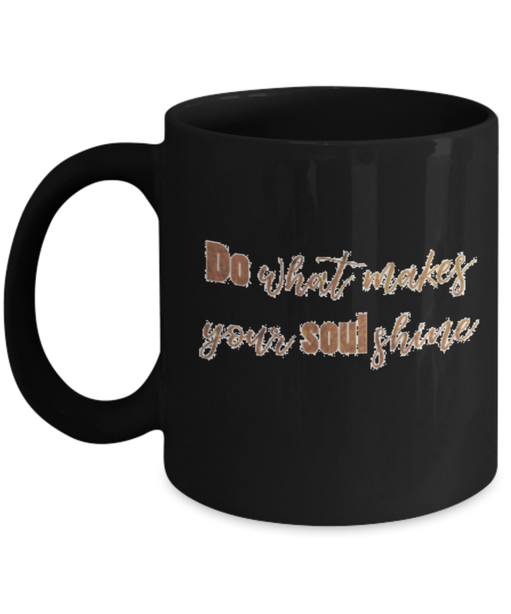 Positive mugs , Do what makes your soul shine - Black Coffee Mug Tea Cup 11 oz Gift