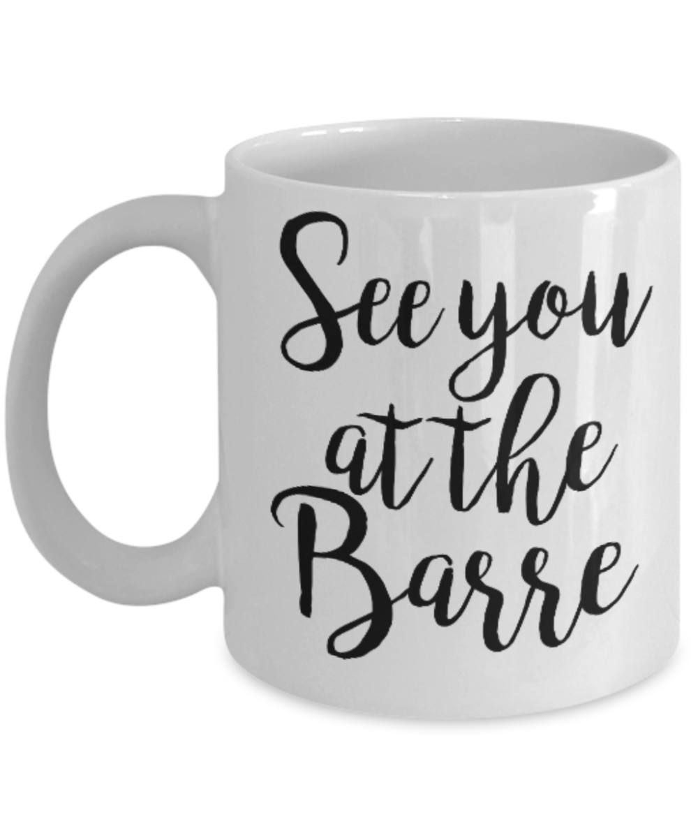 Fitness Lovers mugs , See you at the Barre - White Coffee Mug Porcelain Tea Cup 11 oz - Great Gift