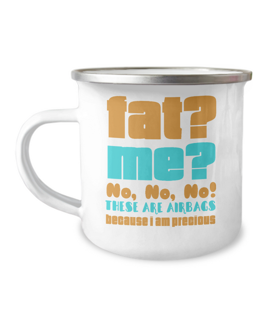 Fat? Me ? No, No, No These Are Airbags Because I Am Precious -12 Oz Stainless Steel Enamel Finish White Camper Coffee Mug