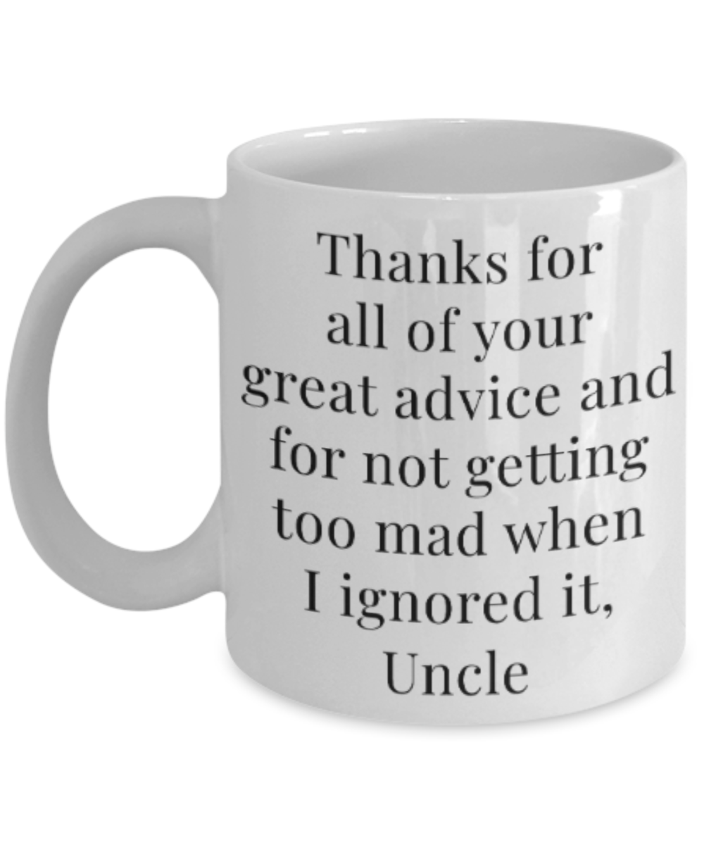 Uncle gift mugs, Thanks for all your great advice and for not getting too mad when I ignored it Uncle - Funny White Porcelain Coffee Mug Cute Ceramic Cup 11 oz