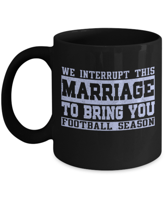 Football lovers mugs, We interrupt marriage to bring you Football season - Funny Black Porcelain Coffee 11 oz
