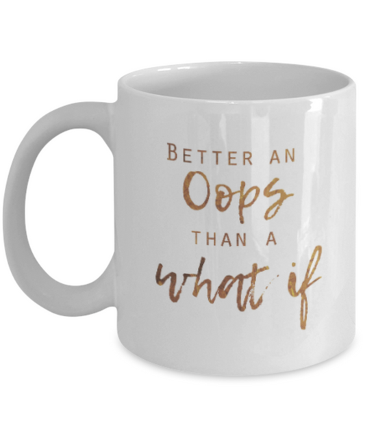 Positive mugs , Better oops than a what if - White Coffee Mug Tea Cup 11 oz Gift
