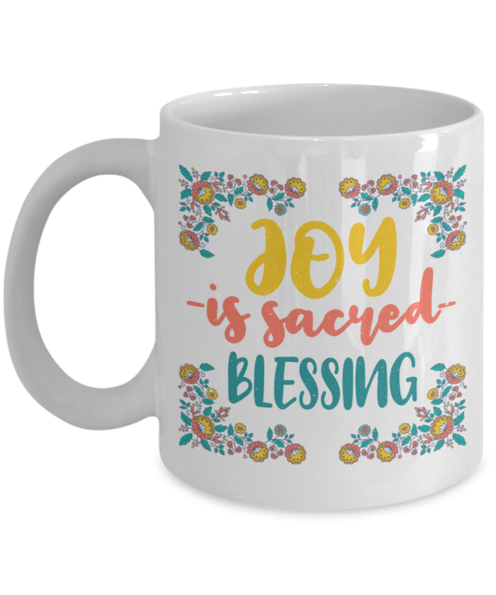 Happiness Lovers Mugs, Joy is sacred blessing - Funny White Porcelain Coffee 11 oz