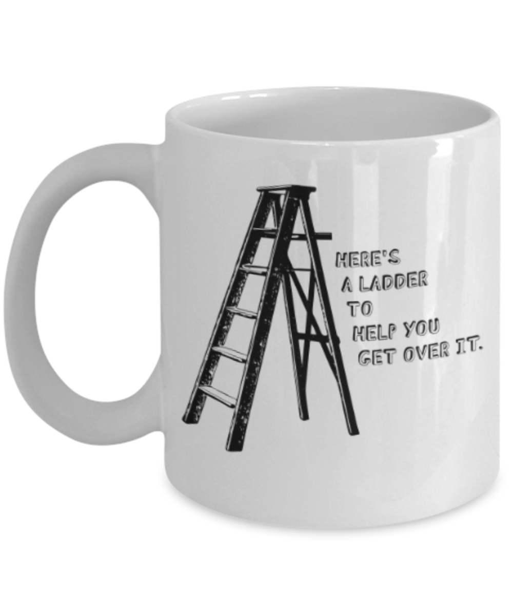 Funny coffee mugs , Ladder get Over - White Coffee Mug Porcelain Tea Cup 11 oz - Great Gift
