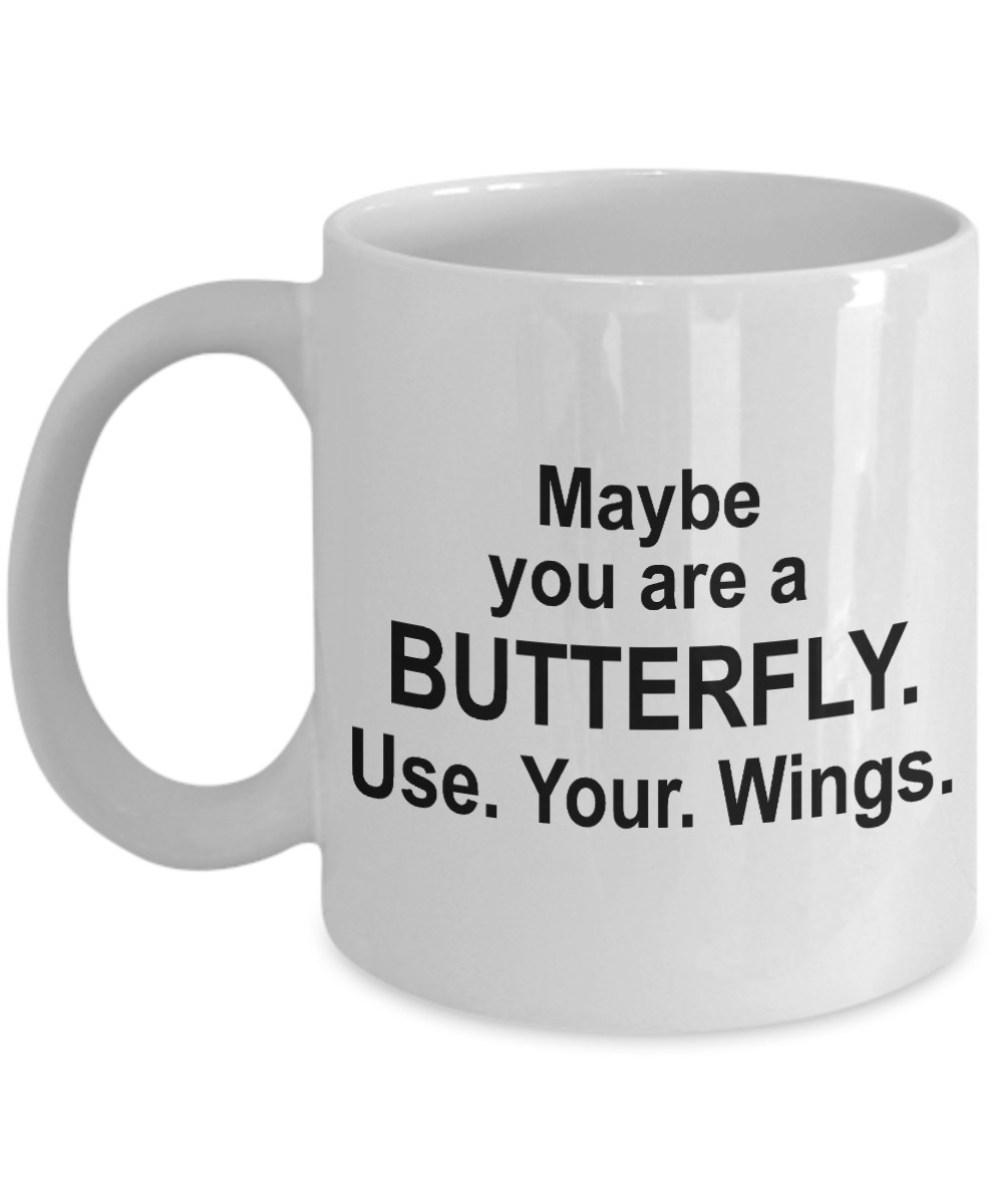 Butterfly Coffee Mug, Maybe You Are A Butterfly Use Your Wings - White Porcelain Coffee Mug 11 Oz