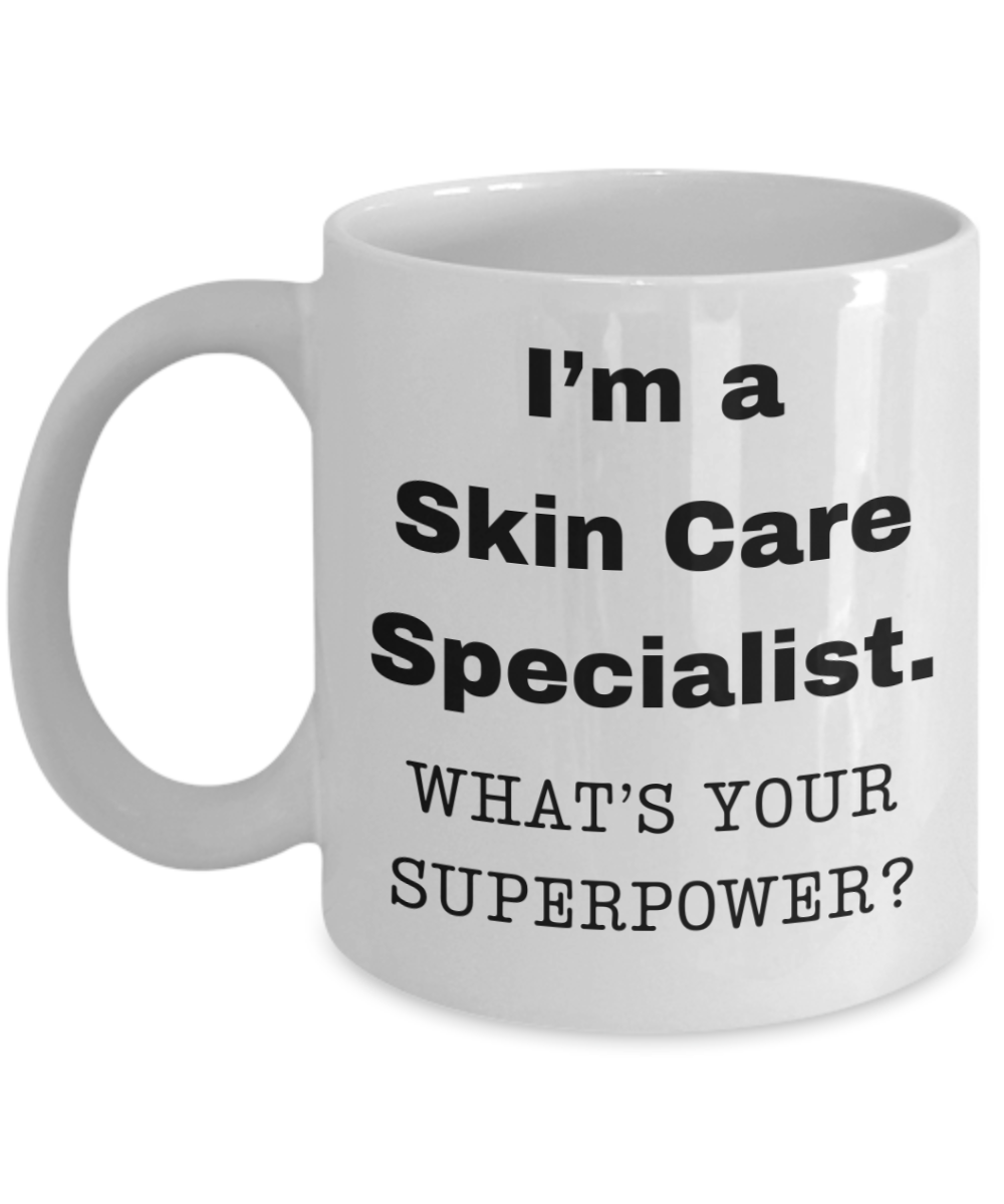 I am a Skin Care Specialist, what is your super power, Birthday cup for Skin Care Specialist -11 oz White ceramic mug
