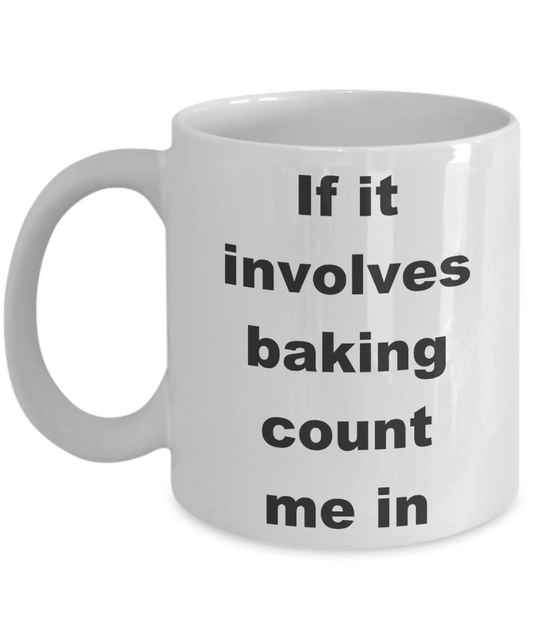 Baker Coffee mug, If it involves baking count me in- White Coffee Mug 11 oz