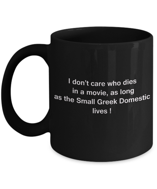 I Don't Care Who Dies, As Long As Small Greek Domestic Lives -Black coffee mugs 11 oz