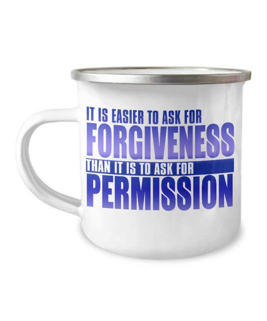 It Is Easier To Ask For Forgiveness Than It Is To Ask For Permission-12 Oz Stainless Steel Enamel Finish White Camper Coffee Mug