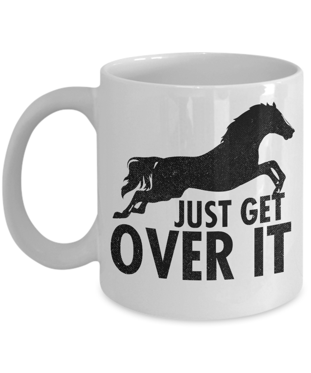 Horse Lover Coffee Mug, Just Get Over It - White Porcelain Coffee Mug 11 Oz