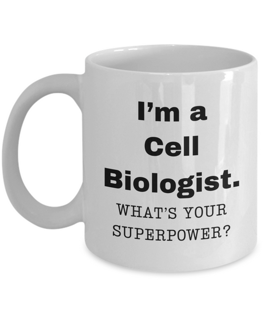 I am a Cell Biologist, what is your super power, Cell Biologist coffee mug, Birthday cup for Cell Biologist -11 oz White ceramic mug