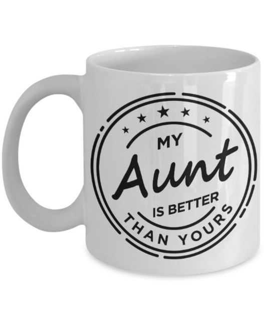 Gifts for an older very sweet aunt - My Aunt is better than yours - Funny White Porcelain Coffee Mug Cute Ceramic Cup 11 oz