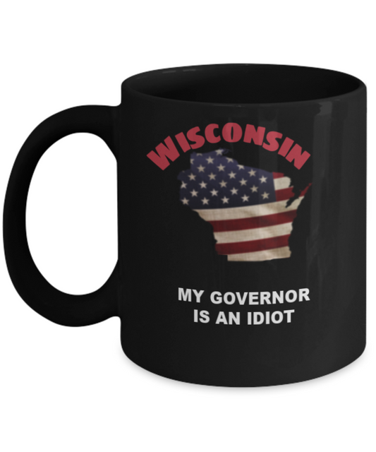 WISCONSIN My GOVERNOR Is An IDIOT Funny Political Coffee Mug,My Governor is an Idiot,My Governor Is A Liar, Not My Governor Mug