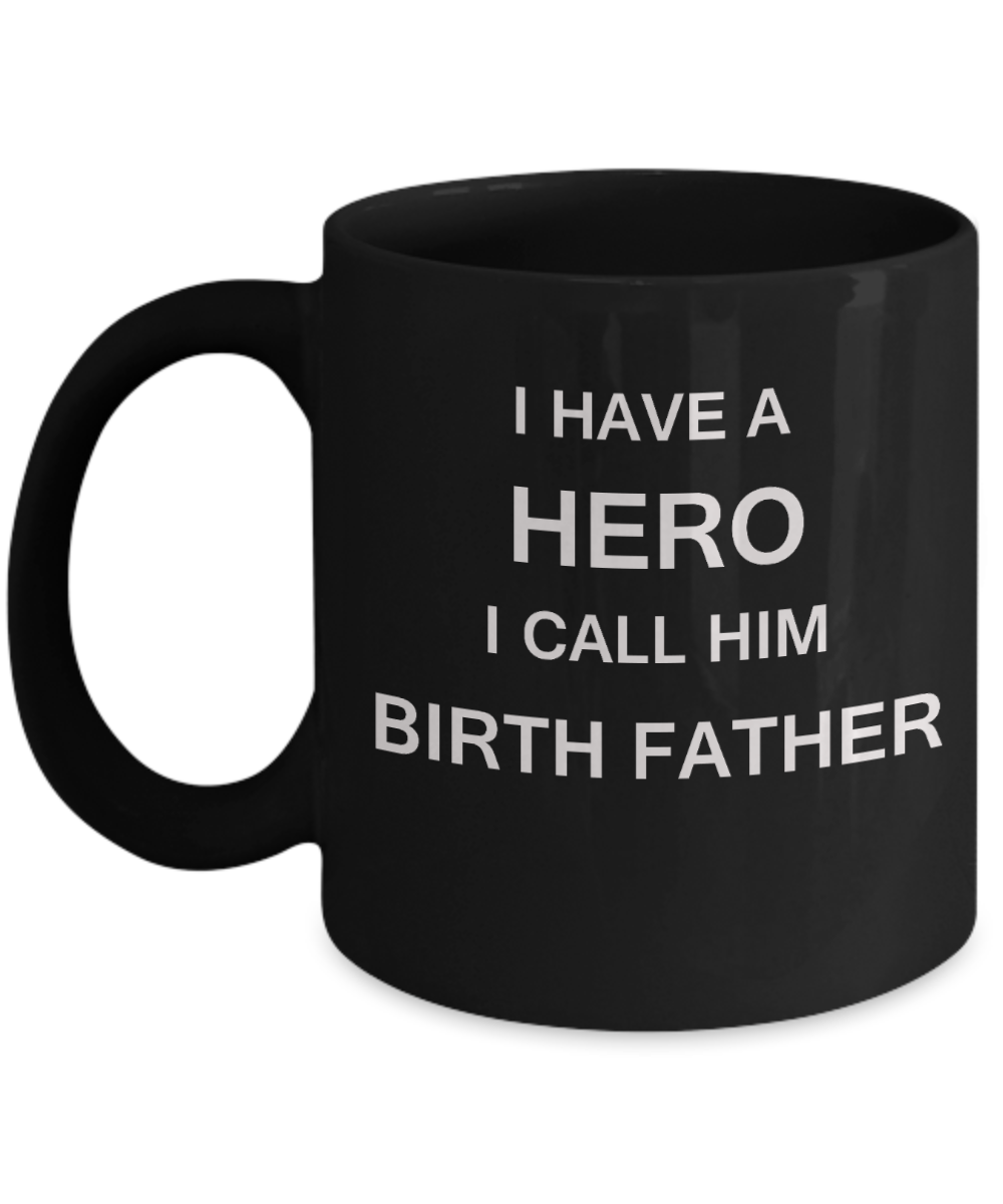 I HAVE A HERO I CALL HIM BIRTH FATHER Fathers day gifts from daughter Black 11 oz mugs funny