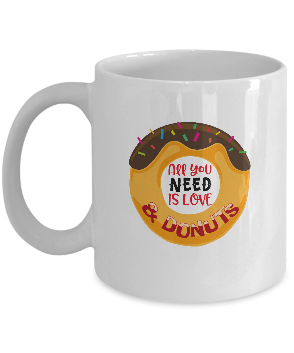 All you need is Love and donuts coffee Mugs - White coffee mugs 11 oz