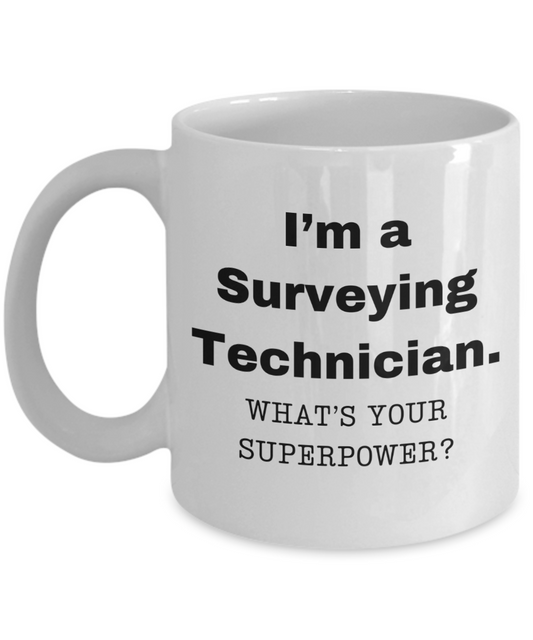 I am a Surveying Technician, what is your super power, Birthday cup for Surveying Technician -11 oz White ceramic mug