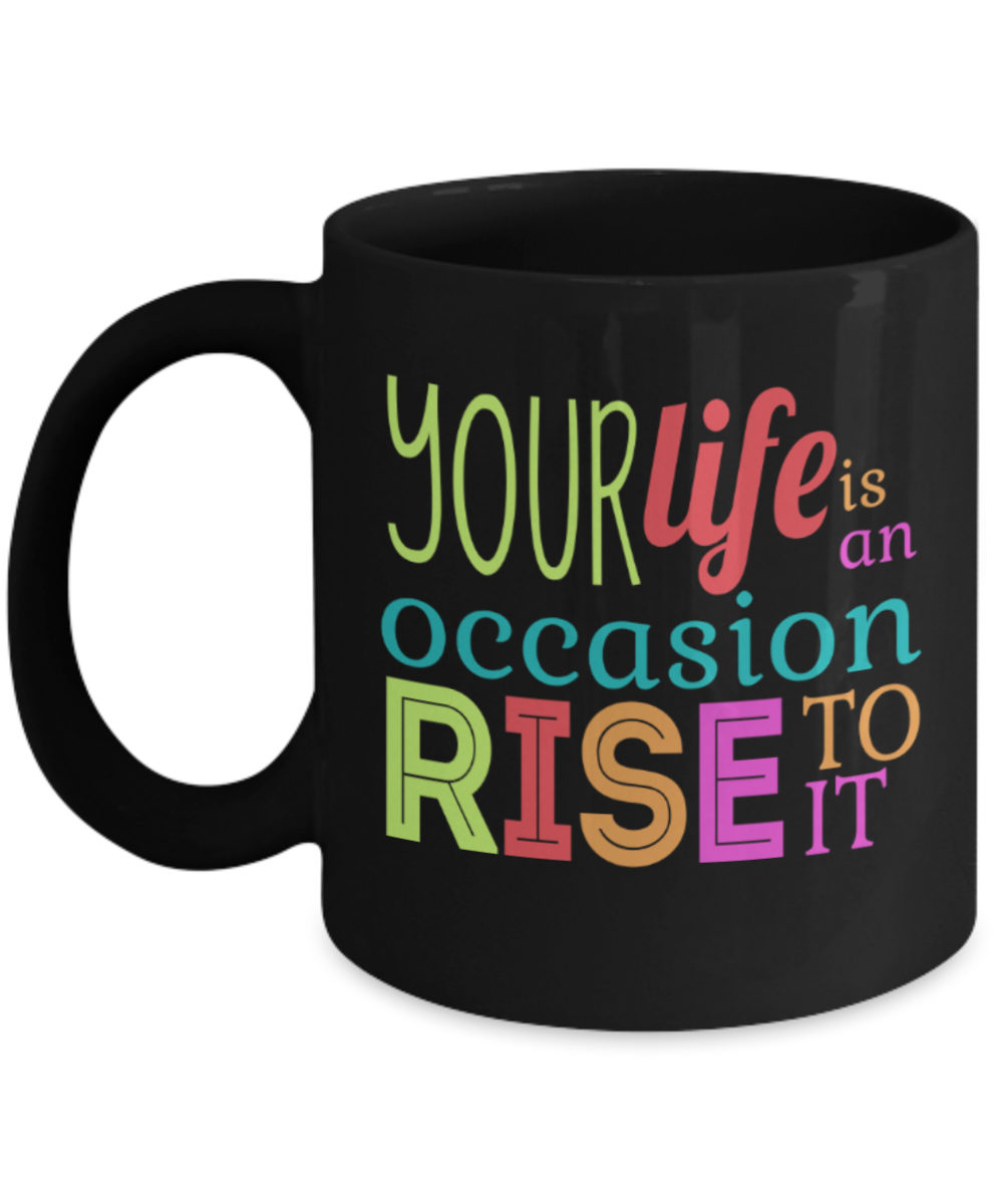 Your life is an occassion Rise to it - Funny Black Porcelain Coffee 11 oz