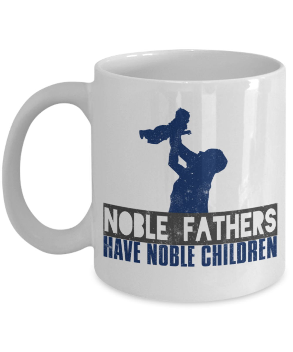 Noble fathers have noble children - Funny White Porcelain Coffee 11 oz