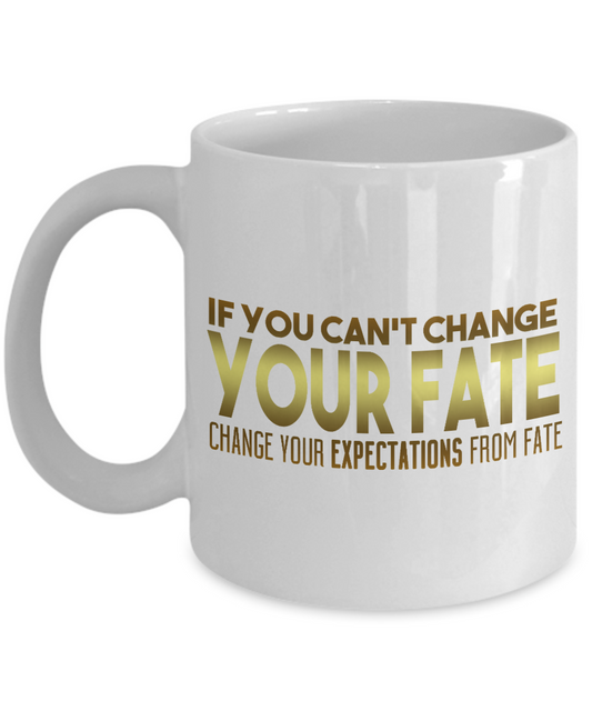 If You Can't Change Your Fate Change Your Expectations From Fate- White Porcelain Coffee Mug 11 Oz Funny Quotes Coffee Mug