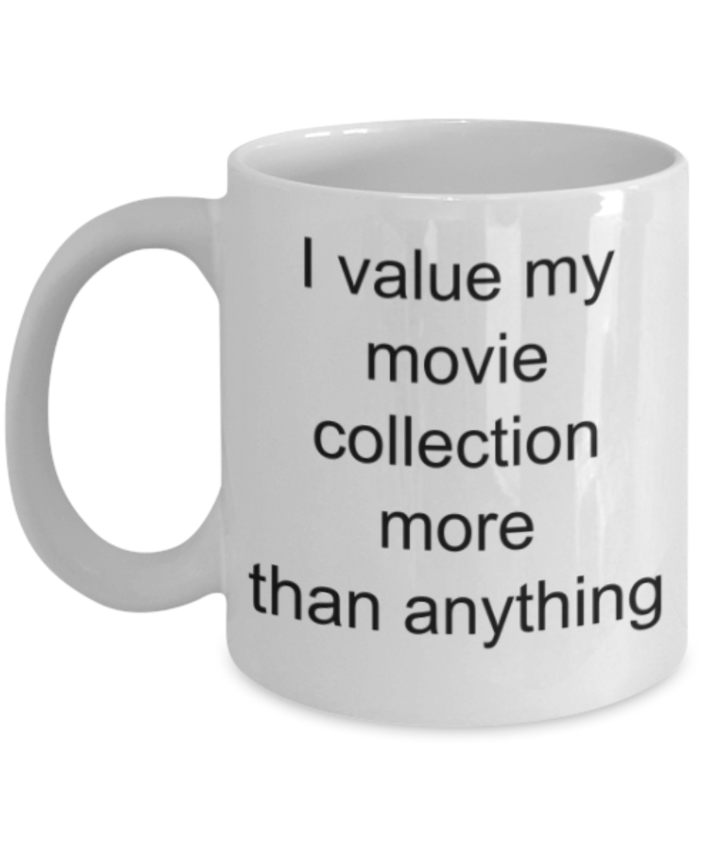 Funny mug, I value my movie collection more than anything - Funny White Porcelain Coffee Mug Cute Ceramic Cup 11 oz