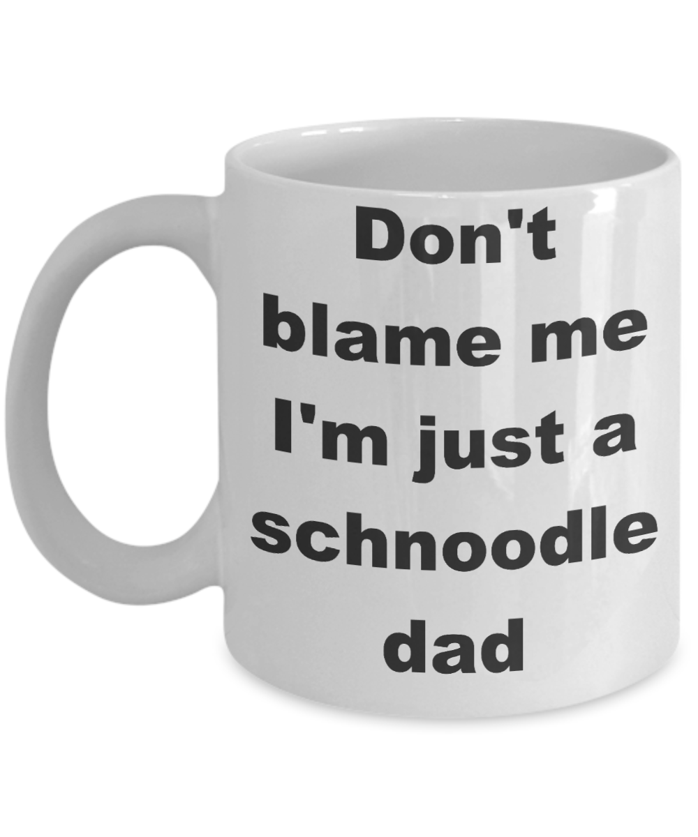Schnoodle dad coffee mug - Don't blame me I'm just a schnoodle dad - White Porcelain Coffee Cup,Premium 11 oz Funny Mugs White coffee cup Gifts Ideas
