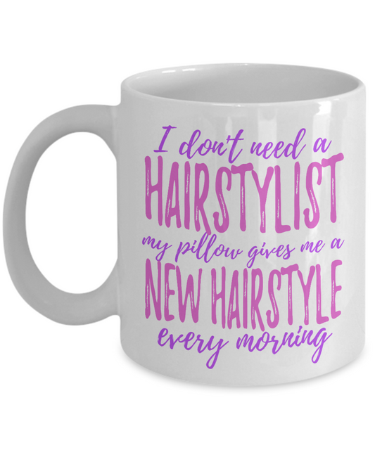 I Don't Need A Hairstylist My Pillow Gives Me A New Hairstyle Every Morning- White Porcelain Coffee Mug 11 Oz Funny Quotes Coffee Mug