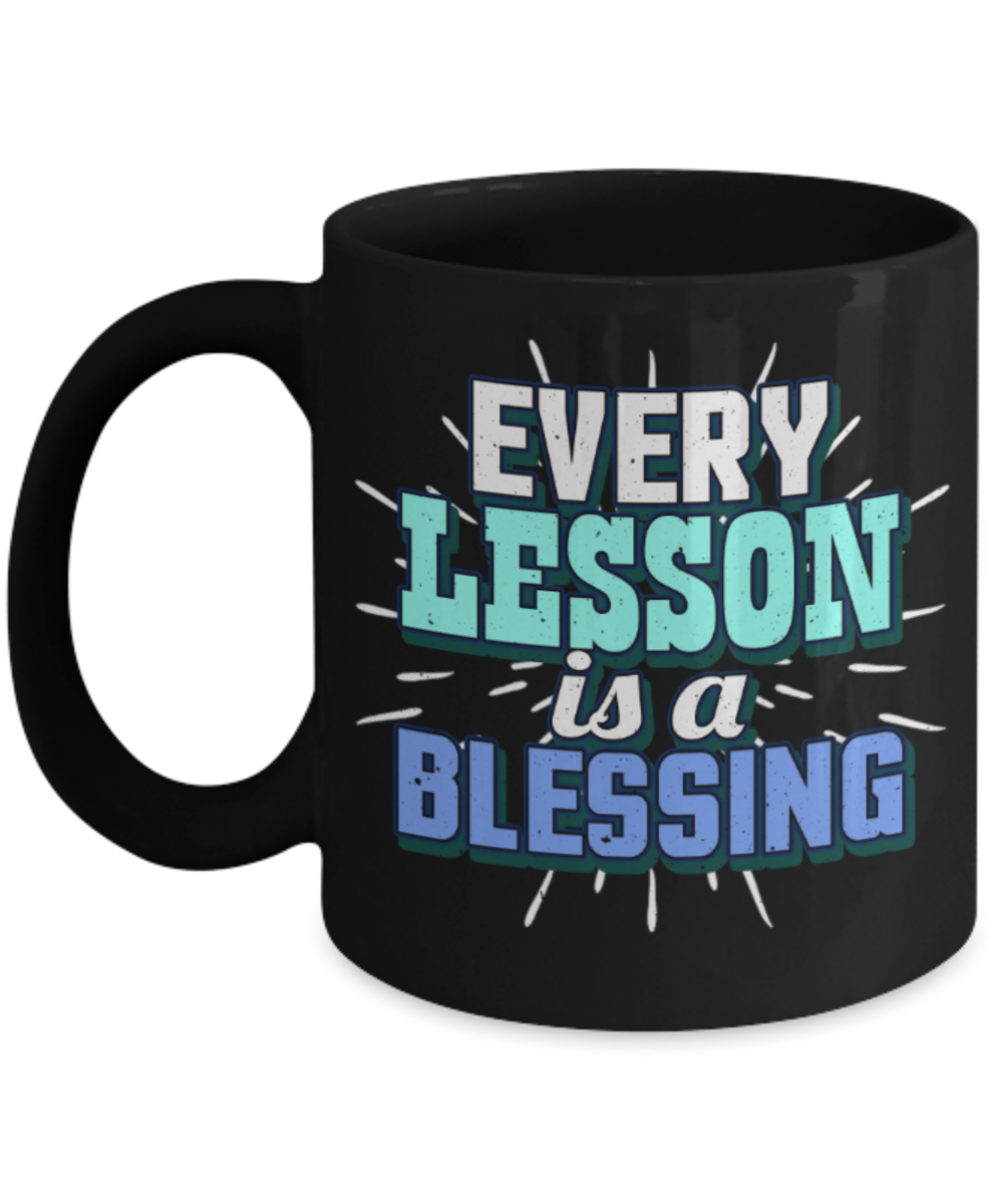 Every lesson is a blessing - Funny Black Porcelain Coffee 11 oz