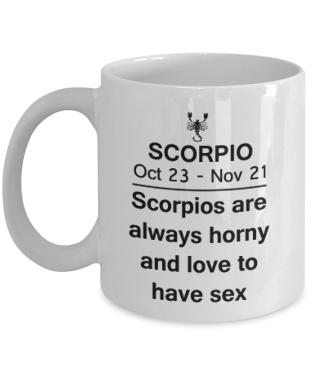 Scorpio are always horny and love to have sex - Scorpio Coffee Mug - Scorpio Zodiac Mug - Zodiac - Star Sign - Mug - Star Sign Mug - Birthday Gift - Astrology Mug - White Coffee Mug 11 oz