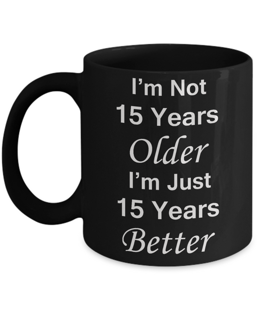15th birthday gifts for women/men - I'm Not 15 Years Older I'm Just 15 Years Better - Best 15th Birthday Gifts for family Ceramic Cup Black, Funny Mugs Gift Ideas 11 Oz