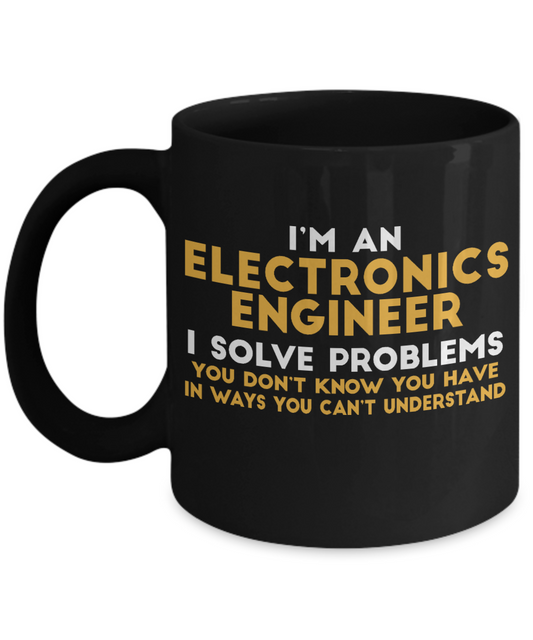 Engineer Coffee Mug, I Am  An Electronics Engineer I Solve Problems-Black Porcelain Coffee Mug 11 oz For Engineer,Engineering,Student,Graduate