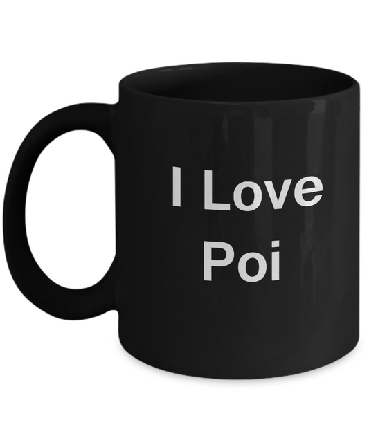I Love Poi Black Mugs - Funny Coffee Mugs And Valentines day Black coffee mugs 11 oz