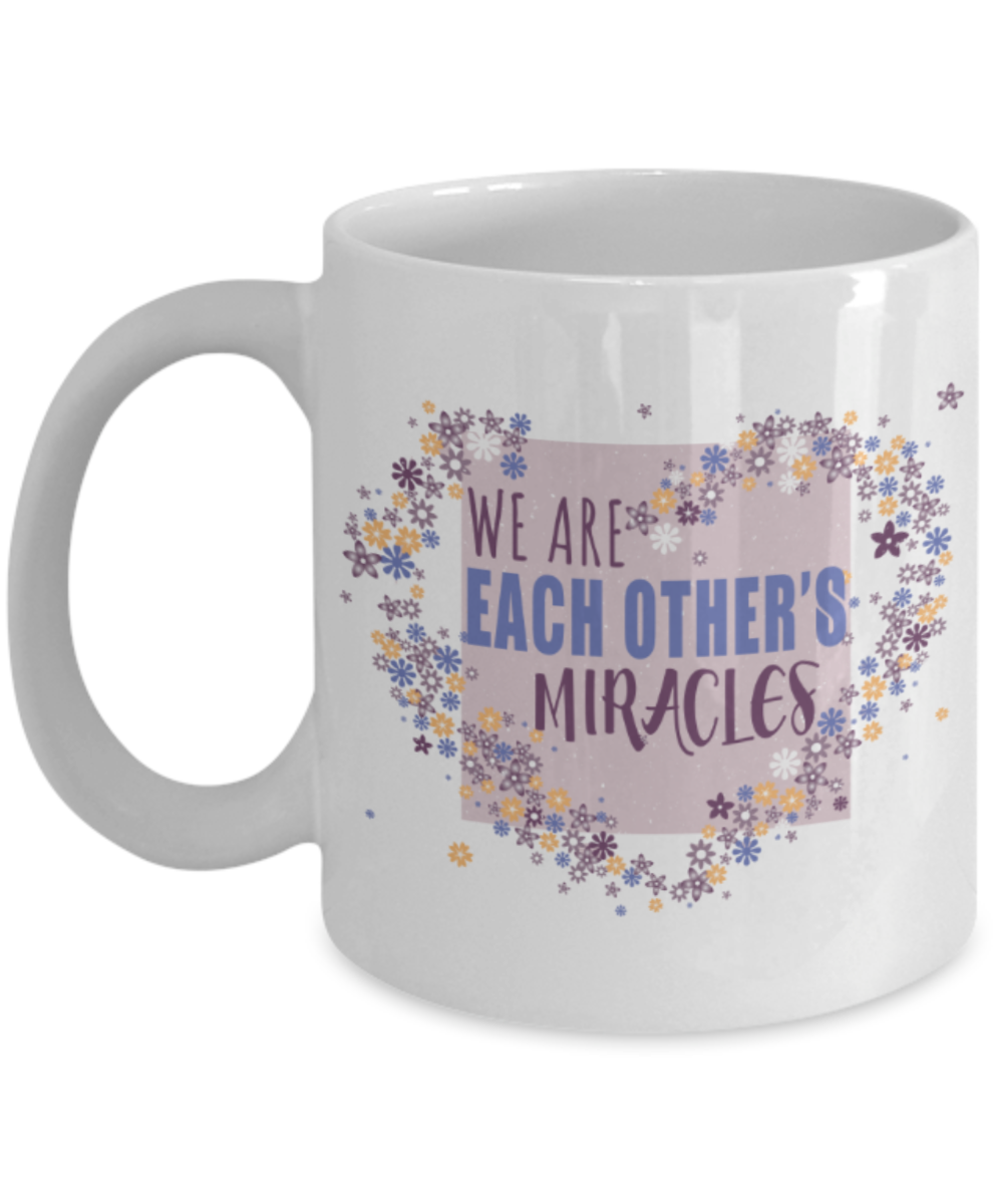 We are each other's miracles - Funny White Porcelain Coffee 11 oz