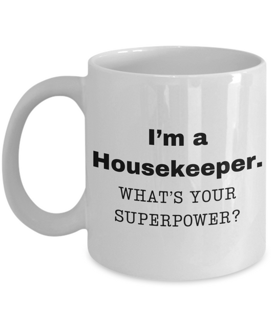 I am a Housekeeper, what is your super power, Housekeeper coffee mug, Birthday cup for Housekeeper -11 oz White ceramic mug